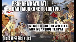 PRAHARA KAYU JATI DADI MURKO SANG BOLODEWO