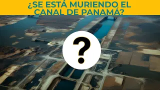 ¿Se está muriendo el Canal de Panamá? ¿Qué retos le esperan en un futuro?