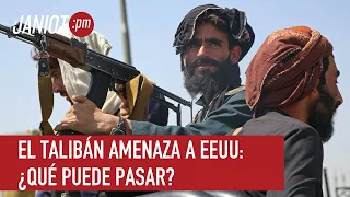 El Talibán amenaza a EEUU: ¿Qué puede pasar?