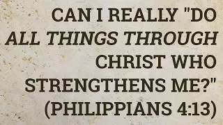 Can I Really "Do All Things Through Christ Who Strengthens Me?" (Philippians 4:13)