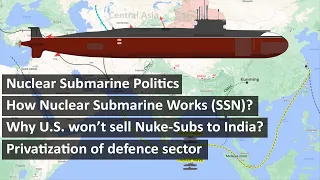 Nuclear Submarine Politics | How SSN works | Why US won’t sell to India | Privatize defence sector