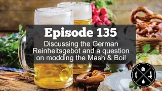 Discussing the German Reinheitsgebot and a question on modding the Mash & Boil -- Ep. 135