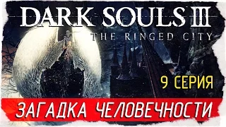 Dark Souls III: The Ringed City -9- ЗАГАДКА ЧЕЛОВЕЧНОСТИ [Прохождение на русском]