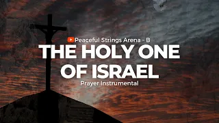 THE HOLY ONE OF ISRAEL || ISAIAH 43:15 || PRAYER INSTRUMENTAL || PRAYER TIME || STRINGS WORSHIP