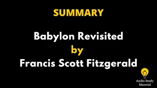 Babylon Revisited Summary - Babylon Revisited By F.Scott Fitzgerald