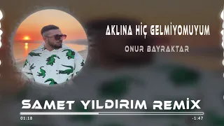 Onur Bayraktar - Aklına Hiç Gelmiyomuyum ( Samet Yıldırım Remix )