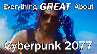 Everything GREAT About Cyberpunk 2077!