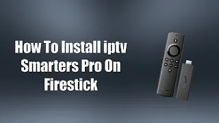 How To Install Iptv Smarters Pro On Firestick