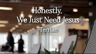 Honestly, We Just Need Jesus  -Terrian  ( Lyric Video )
