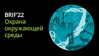 BRIF'22 Охрана окружающей среды. Модератор: Наталья Капризина