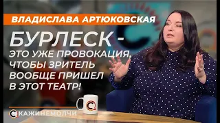 Владислава Артюковская: "Бурлеск - это уже провокация, чтобы зритель вообще пришел в этот театр!"