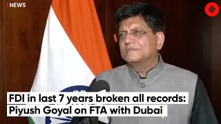 FDI in last 7 years broken all records: Piyush Goyal on FTA with Dubai