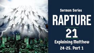 The Rapture Sermon Series 21. Matthew 24-25 Explained - Part 1.