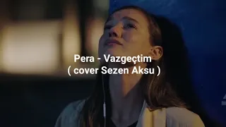 Pera - Vazgeçtim (Sözleri/Lyrics/cover Sezen Aksu)