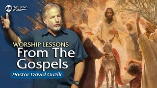 Worship Lessons from the Gospels - Pastor David Guzik