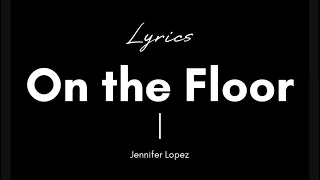 On the Floor | Jennifer Lopez ~ Lyrics