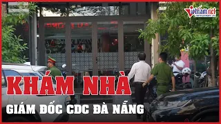 Khám xét nhà riêng Giám đốc CDC Đà Nẵng, thu nhiều tài liệu | Vietnamnet