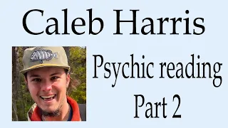 Caleb Harris ~ Psychic reading Part 2