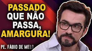 PASSADO QUE NÃO PASSA, AMARGURA - FORTE REFLEXÃO - PADRE FABIO DE MELO