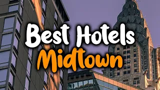 Best Hotels In Midtown Manhattan - For Families, Couples, Work Trips, Luxury & Budget