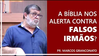 A Bíblia nos alerta contra falsos irmãos? - Pr. Marcos Granconato