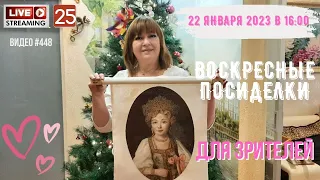 #448 ВОСКРЕСНЫЕ ПОСИДЕЛКИ со зрителями – закончила "Маленькую Царевну" - 22 января 2023