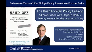 The Bush Foreign Policy Legacy: A Conversation with Stephen J. Hadley Twenty Years After Iraq