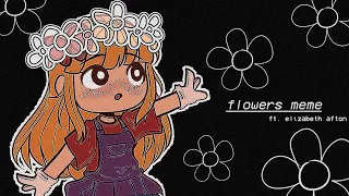 flowers meme | Elizabeth Afton