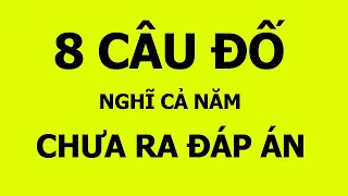 8 câu đố khó, nghĩ cả năm chưa ra đáp án