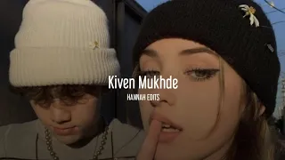 Kiven Mukhde [ Slowed+Reverb ] HANNAH EDITS