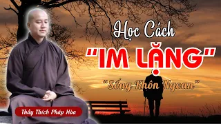 Học cách IM LẶNG để sống KHÔN NGOAN - Người tu NÊN TRÁNH! (Rất Thấm) - Thầy Pháp Hòa Giảng