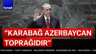 Erdoğan BM'de net konuştu: Karabağ Azerbaycan toprağıdır