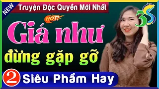 [Tập 2] Giá Như Đừng Gặp Gỡ- Truyện Ngắn Việt Nam Mới Nhất 2022