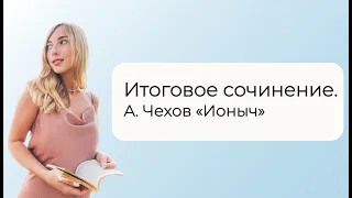 Итоговое сочинение. Маленький рассказ А. Чехова "Ионыч"