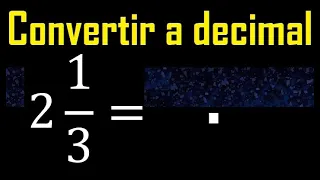 2 enteros 1/3 a decimal . Convertir fracciones mixtas a decimales . Fraccion mixta a decimal