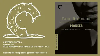 Criterion Creeps Ep. 318: Paul Robeson: Portraits of the Artist Pt. 3