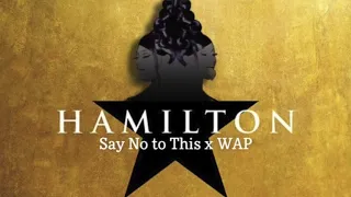 WAP but it's Say No to This (Hamilton x Cardi B and Megan Thee Stallion Remix)