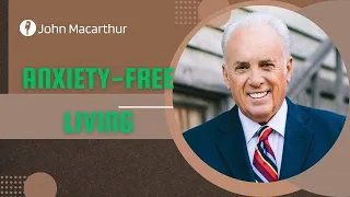 John Macarthur | Anxiety-Free Living, Part 2A | Motivational Speech #1137