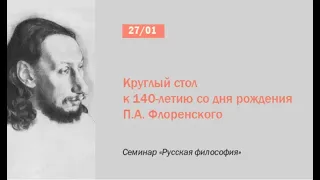 Семинар «Русская философия». Круглый стол к 140-летию со дня рождения П.А. Флоренского.