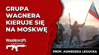 GRUPA WAGNERA KIERUJE SIĘ NA MOSKWĘ - Prof. Agnieszka Legucka