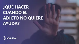 ¿Qué hacer cuando el adicto niega ayuda?