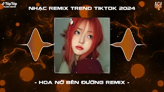 Mây Lấp Đi Cả Vùng Trời Chói Nắng Remix - Hoa Nở Bên Đường Remix TikTok | Nhạc Trend TikTok 2024