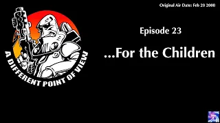 A Different Point of View, Episode 23: ...For the Children