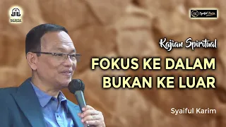 KAJIAN SPIRITUAL | FOKUS KE DALAM BUKAN KE LUAR | SYAIFUL KARIM