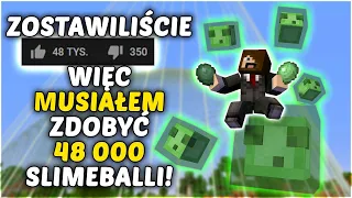 MUSIAŁEM ZDOBYĆ 48,000 SLIMEBALLI BO ZOSTAWILIŚCIE 48,000 ŁAPEK W GÓRĘ W MINECRAFT!