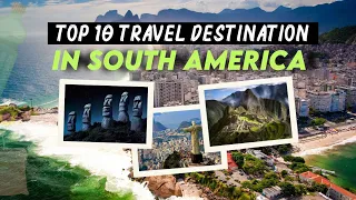 Top 10 Travel Destinations In South America