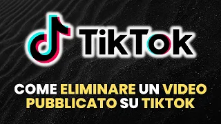 Come ELIMINARE un Video Pubblicato su TikTok - Guida Pratica per Principianti