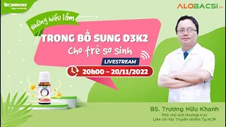 Những Hiểu Lầm Trong Bổ Sung Vitamin D3, K2 Cho Trẻ Sơ Sinh | BS Trương Hữu Khanh