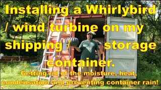 Install whirlybird vent/wind turbine on my shipping container & prevent container rain & remove heat