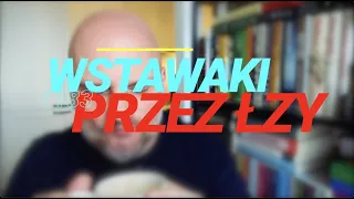 Wstawaki [#1183] Przez łzy